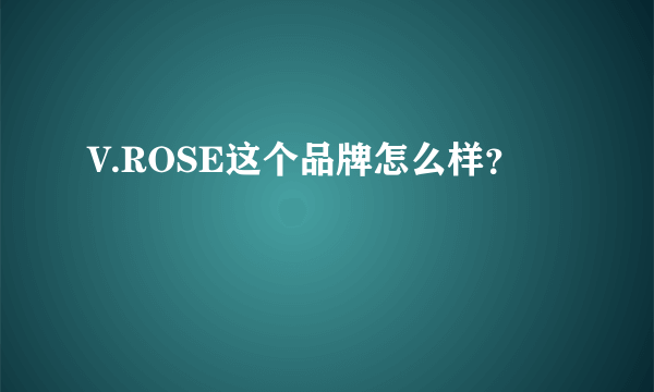 V.ROSE这个品牌怎么样？