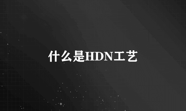 什么是HDN工艺