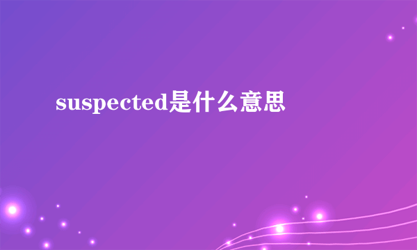 suspected是什么意思