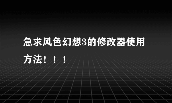 急求风色幻想3的修改器使用方法！！！