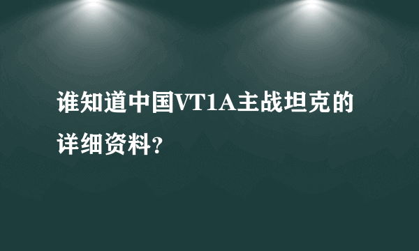 谁知道中国VT1A主战坦克的详细资料？