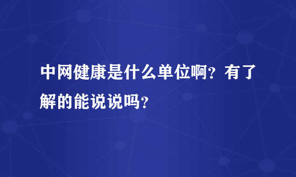 中网健康是什么单位啊？有了解的能说说吗？