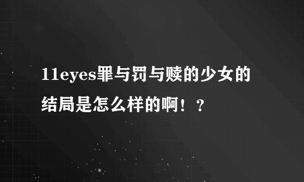 11eyes罪与罚与赎的少女的结局是怎么样的啊！？