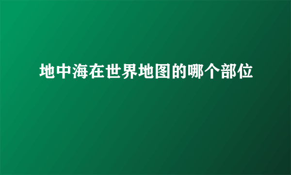 地中海在世界地图的哪个部位