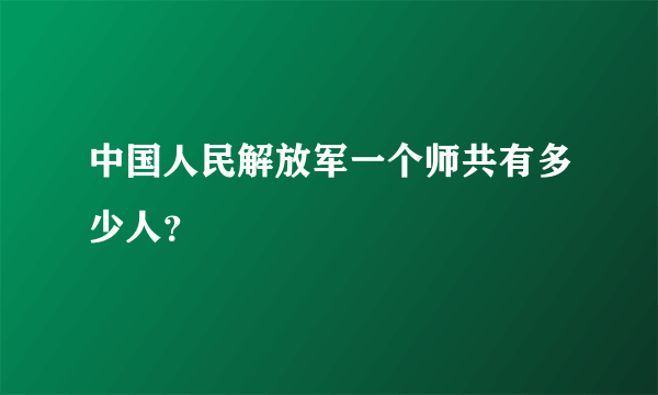 中国人民解放军一个师共有多少人？