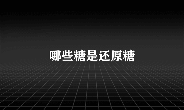 哪些糖是还原糖