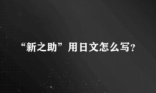 “新之助”用日文怎么写？