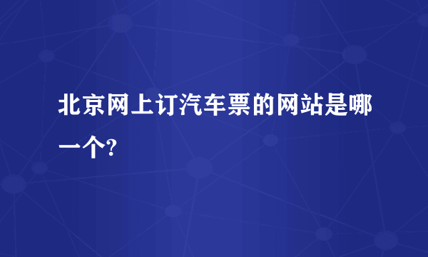 北京网上订汽车票的网站是哪一个?