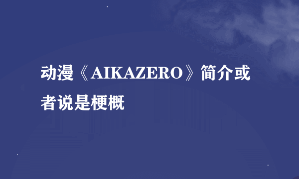 动漫《AIKAZERO》简介或者说是梗概