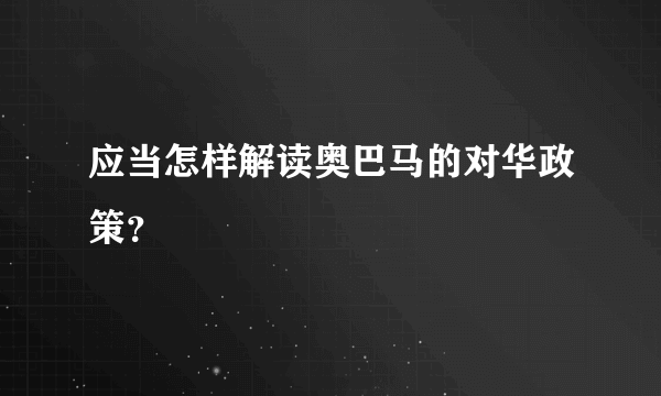 应当怎样解读奥巴马的对华政策？