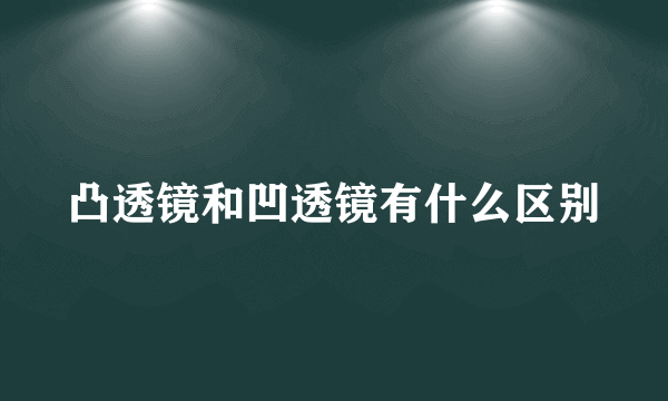 凸透镜和凹透镜有什么区别