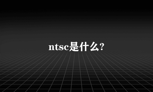 ntsc是什么?