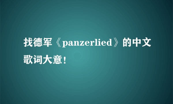 找德军《panzerlied》的中文歌词大意！