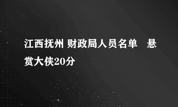 江西抚州 财政局人员名单   悬赏大侠20分