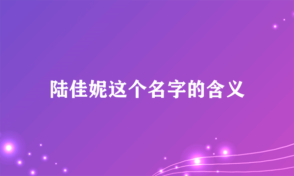 陆佳妮这个名字的含义