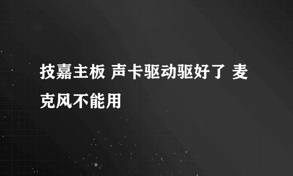 技嘉主板 声卡驱动驱好了 麦克风不能用