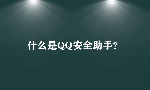 什么是QQ安全助手？