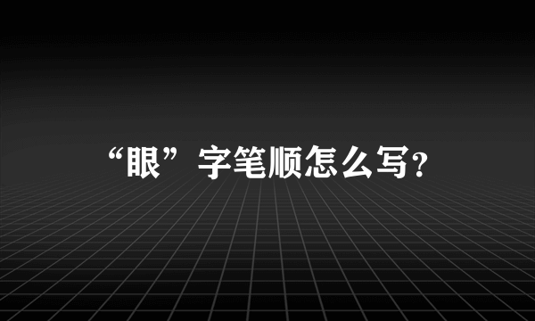 “眼”字笔顺怎么写？