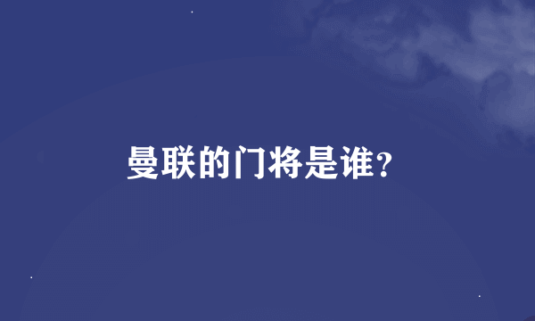 曼联的门将是谁？