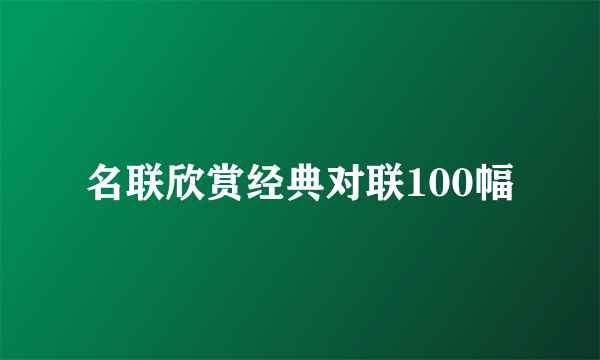 名联欣赏经典对联100幅