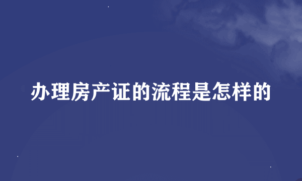 办理房产证的流程是怎样的