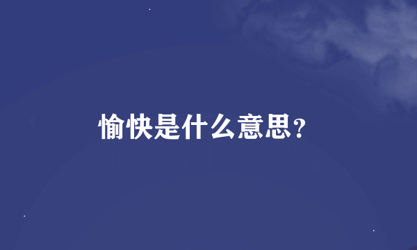 愉快是什么意思？