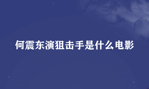 何震东演狙击手是什么电影