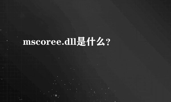 mscoree.dll是什么？