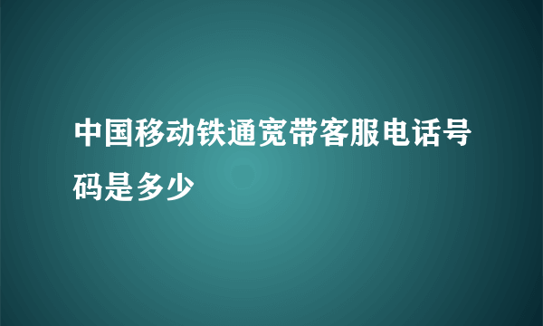 中国移动铁通宽带客服电话号码是多少