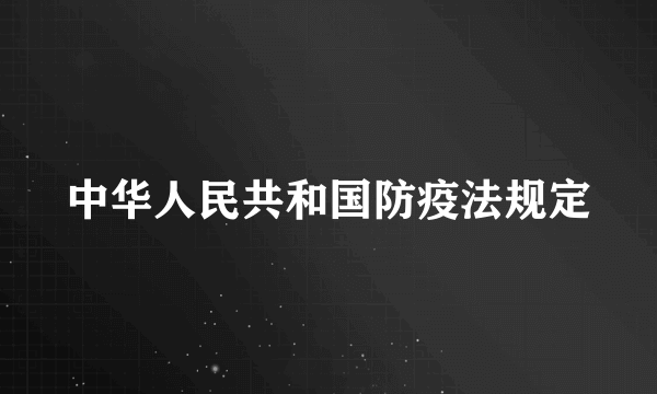 中华人民共和国防疫法规定