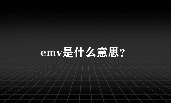 emv是什么意思？