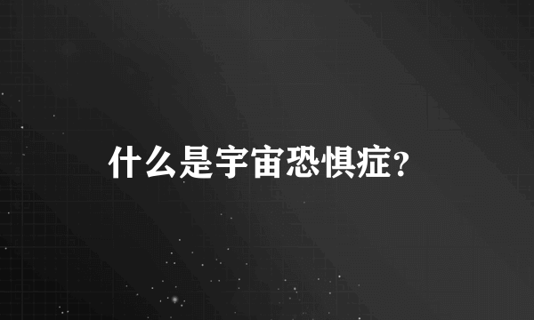 什么是宇宙恐惧症？