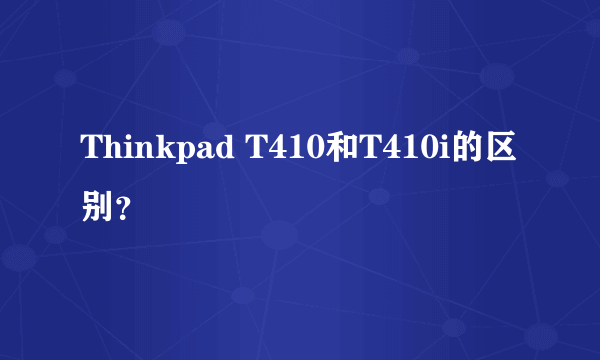 Thinkpad T410和T410i的区别？