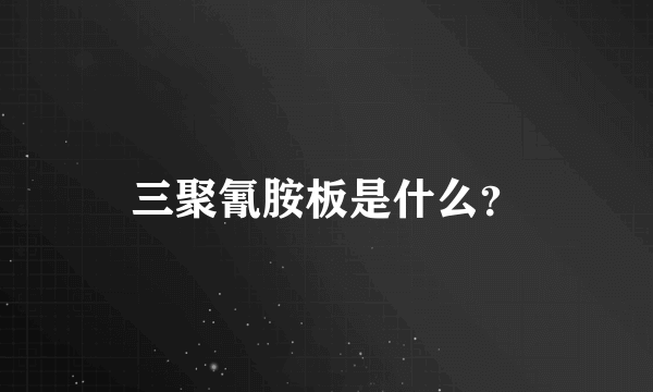 三聚氰胺板是什么？