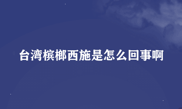 台湾槟榔西施是怎么回事啊