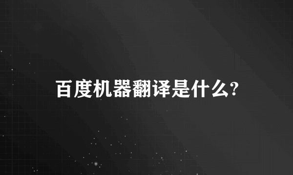 百度机器翻译是什么?