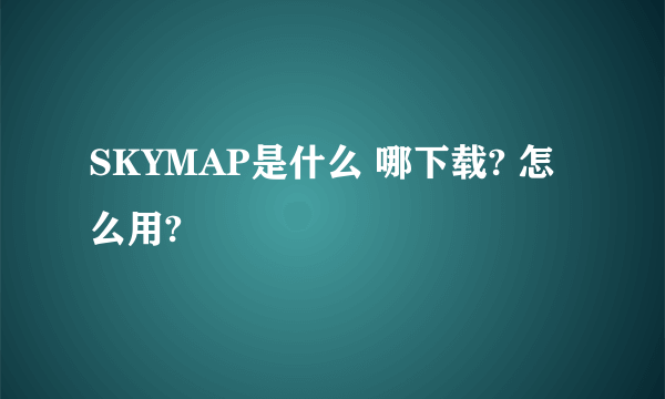 SKYMAP是什么 哪下载? 怎么用?