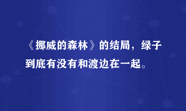 《挪威的森林》的结局，绿子到底有没有和渡边在一起。