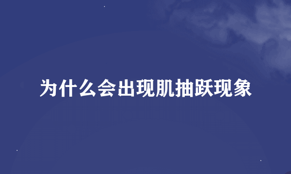 为什么会出现肌抽跃现象