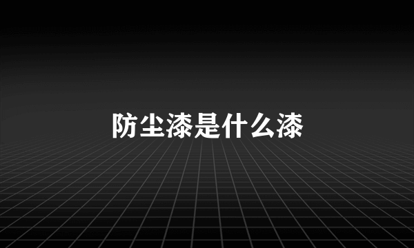 防尘漆是什么漆