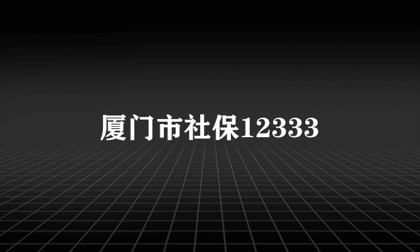 厦门市社保12333