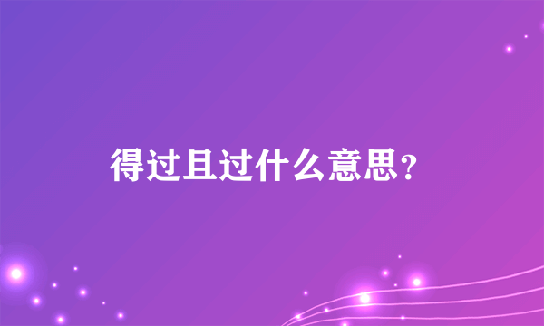 得过且过什么意思？