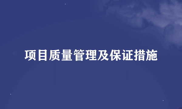 项目质量管理及保证措施