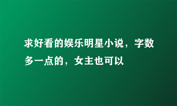 求好看的娱乐明星小说，字数多一点的，女主也可以