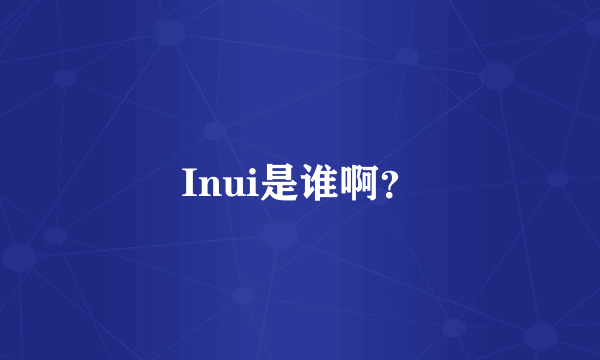 Inui是谁啊？