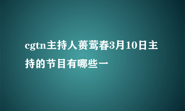 cgtn主持人蒉莺春3月10日主持的节目有哪些一