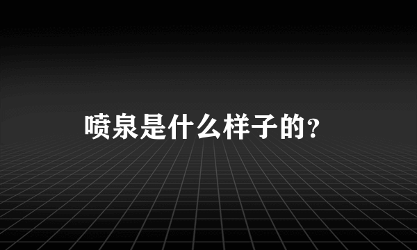 喷泉是什么样子的？