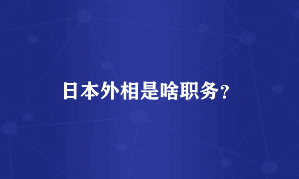 日本外相是啥职务？