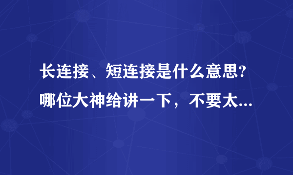 长连接、短连接是什么意思?哪位大神给讲一下，不要太官方了，通俗易懂点，谢谢。