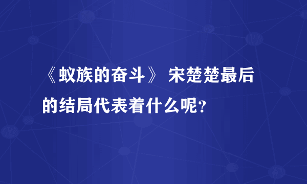 《蚁族的奋斗》 宋楚楚最后的结局代表着什么呢？